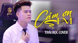 CẢM ƠN EM  THIÊN CHÍ  THÁI HỌC COVER  em vô tư hồn nhiên … [upl. by Joselow]