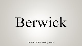 How To Say Berwick [upl. by Viki243]