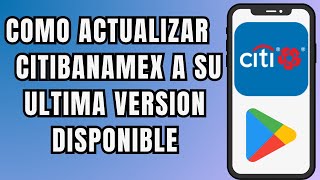 👉😱 COMO ACTUALIZAR CITIBANAMEX FACIL Y RAPIDO 🔄️ [upl. by Christianson]