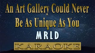 An Art Gallery Could Never Be As Unique As You  MRLD KARAOKE VERSION [upl. by Ynohtnanhoj]