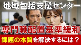 【地域包括支援センター】専門職配置基準緩和。課題の本質を解決するには？ [upl. by Gardia184]