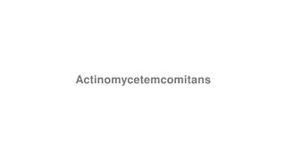 How to Pronounce quotActinomycetemcomitansquot [upl. by Demott925]