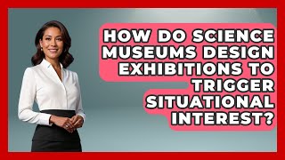 How Do Science Museums Design Exhibitions to Trigger Situational Interest  Inside Museum Walls [upl. by Gresham]