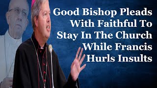 Good Bishop Pleads With Faithful To Stay In The Church While Francis Hurls Insults [upl. by Ku]