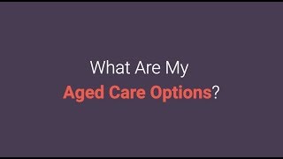 What Are My Aged Care Options [upl. by Aliemaj]