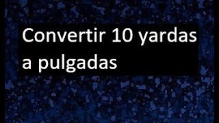 Convertir 10 yardas a pulgadas [upl. by Subocaj]