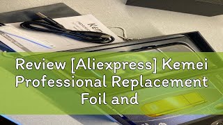 Review Aliexpress Kemei Professional Replacement Foil and Cutter Blades Set Suitable For KMTX1 S [upl. by Elery]