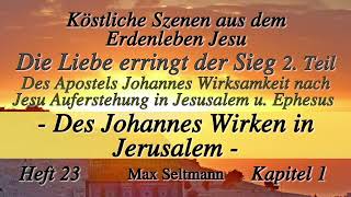 Heft 23  K01  DES JOHANNES WIRKEN IN JERUSALEM  DIE LIEBE ERRINGT DEN SIEG II TEIL  MSeltmann [upl. by Enomrej]