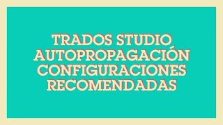 Trados Studio 2017  Autopropagación  Configuraciones recomendadas [upl. by Braden]