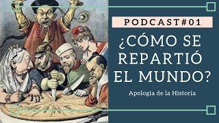 ¿Cómo se repartió el mundo  Imperialismo  Apología de la Historia Podcast 01 [upl. by Licastro]