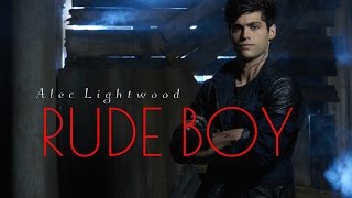 ▶ Alec Lightwood  Rude Boy [upl. by Nairam]