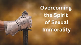 Overcoming the Spirit of Sexual Immorality [upl. by Zischke438]