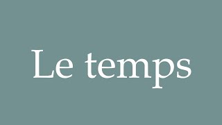 How to Pronounce Le temps Time Correctly in French [upl. by Roxane]