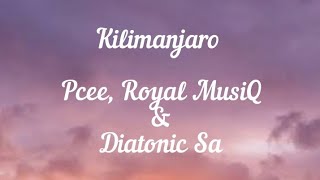 Kilimanjaro Lyrics  Pcee Royal MusiQ and Diatonic LYRICS [upl. by Acinoreb]