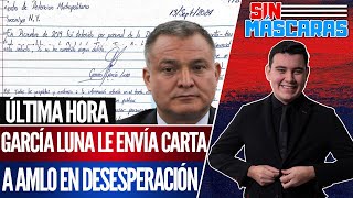 SinMáscaras  GARCÍA LUNA le ESCRIBE una CARTA a AMLO lo acusa de NRC0 y DICTADOR [upl. by Rosalie]