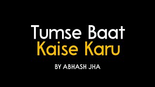 Tumse Baat Kaise Karu  Abhash Jha Poetry [upl. by Annoyk]