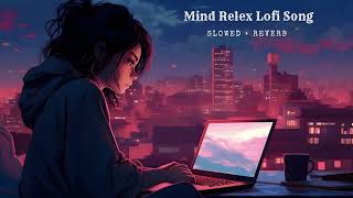 Mind relax Lofi Song  Mind Relaxing songs  Mind Relax Lofi song  Slowed amp Reverb  Lofi Song [upl. by Nerwal]