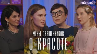 ЖЕНЫ СВЯЩЕННИКОВ о КРАСОТЕ Можно ли себя улучшать Тутта Ларсен Батаногова Смирнова Теленкова [upl. by Ataynik]