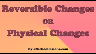 Reversible Changes  Physical Changes  Reversible Changes Examples  Physical Changes Examples [upl. by Etsirhc123]