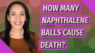 How many naphthalene balls cause death [upl. by Roderich216]