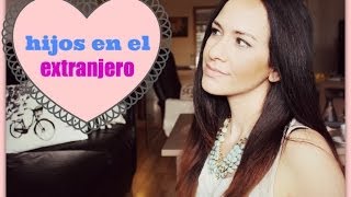 CRIAR TUS HIJOS EN EL EXTRANJERO ❃ Proceso de Adaptación amp Tips [upl. by Eilis95]