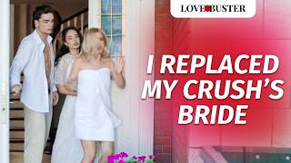 I Replaced My Crush’s Bride  LoveBusterShow [upl. by Engeddi]