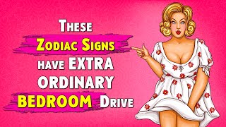 These Zodiac Signs have Extraordinary BEDROOM DRIVE [upl. by Neirb240]