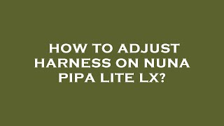 How to adjust harness on nuna pipa lite lx [upl. by Saul]