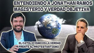 ENTENDIENDO A JONATHAN RAMOS MAGISTERIO Y VERDAD OBJETIVA CATOLICISMO O PROTESTANTISMO [upl. by Ailene]