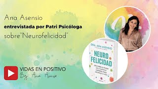 Ana Asensio habla sobre NEUROFELICIDAD con Patri Psicóloga  Vidas en positivo Ana Asensio [upl. by Doelling]