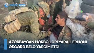 Azərbaycan hərbçiləri yaralı erməni əsgərə belə yardım etdi [upl. by Penny]