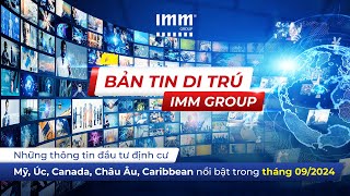 Bản tin di trú IMM Group 092024 – Thông tin đầu tư định cư Mỹ Úc Canada Châu Âu Caribbean [upl. by Kimbra]