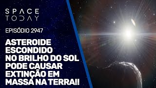 ASTEROIDE ESCONDIDO NO BRILHO DO SOL PODE CAUSAR EXTINÇÃO EM MASSA NA TERRA [upl. by Erret]