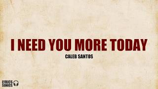 Caleb Santos  I Need You More Today Lyrics [upl. by Shanleigh]