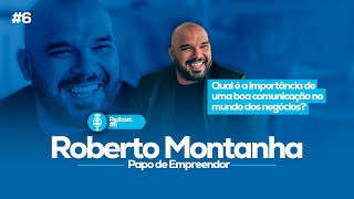 ROBERTO MONTANHA QUAL É A IMPORTÂNCIA DE UMA BOA COMUNICAÇÃO NO MUNDO DOS NEGÓCIOS  PODCAST 6 [upl. by Eram]