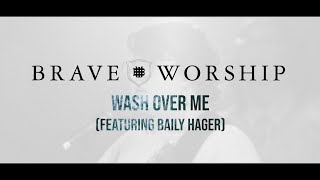 WASH OVER ME Official Lyric Video  Brave Worship feat Baily Hager [upl. by Artenak]