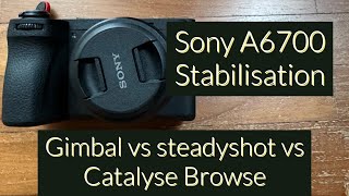 Sony A6700 Stabilisation  Gimbal vs Steadyshot vs Catalyst Browse [upl. by Adnole110]