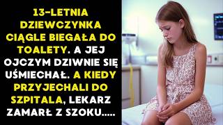 13LETNIA DZIEWCZYNKA CIĄGLE BIEGAŁA DO TOALETY A JEJ OJCZYM DZIWNIE SIĘ UŚMIECHAŁ A KIEDY [upl. by Byrn]