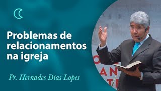 Problemas de relacionamentos na igreja  Pr Hernandes Dias Lopes [upl. by Earle]