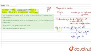 Assertion In MgO electrovalency of Mg is 2Reason  Mg shares two electrons with oxygen  12 [upl. by Eiroj14]