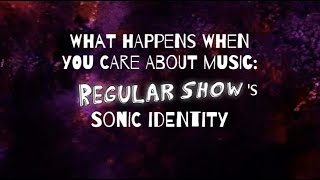 What Happens When You Care About Music Regular Show’s Sonic Identity Pt 5B1 [upl. by Naziaf578]