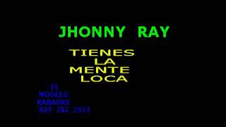 JHONNY RAY TIENES LA MENTE LOCA KARAOKE COMPLETO [upl. by Eadmund]