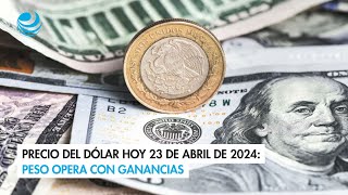 Precio del dólar hoy 23 de abril de 2024 Peso opera con ganancias [upl. by Sylvie657]