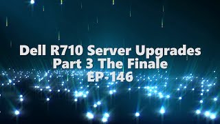 Dell R710 Server Upgrades  Part 3  The Finale EP146 [upl. by Anez]