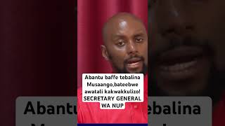 Abantu baffe tebalinaMusaangobateebwe awatali kakwakkulizoSECRETARY GENERAL WA NUP [upl. by Egroej473]