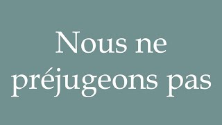 How to Pronounce Nous ne préjugeons pas We do not prejudge Correctly in French [upl. by Attelra]