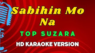 Sabihin Mo Na  Top Suzara HD Karaoke Version [upl. by Cila]