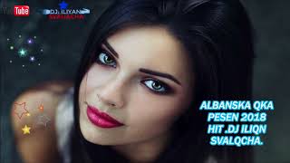 АЛБАНСКА ЯКА ПЕСЕН  ХИТ 2018  ALBANSKA YAKA PESEN  HIT 2018 DJ ILIQN SVALQCHA [upl. by Heddy]