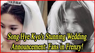 Song Hye Kyos Stunning Wedding Announcement Fans in Frenzy [upl. by Ahsinak127]