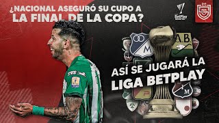 ¿Nacional aseguró su cupo a la final de la Copa  Así se jugará la Liga BetPlay [upl. by Coussoule]